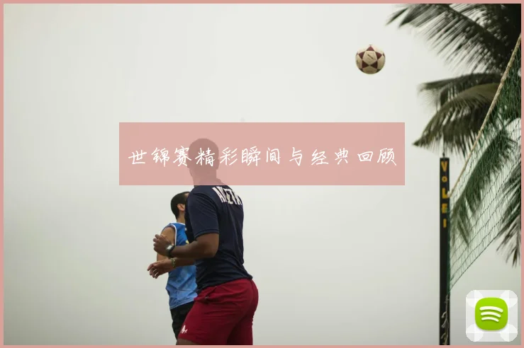 世锦赛精彩瞬间与经典回顾