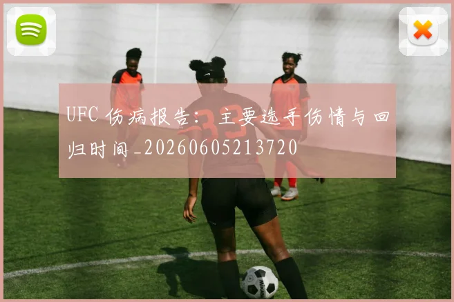 UFC 伤病报告:主要选手伤情与回归时间_20260605213720