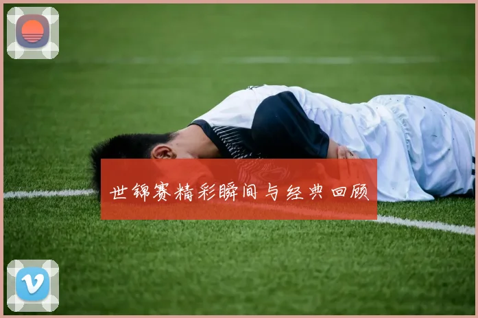 世锦赛精彩瞬间与经典回顾